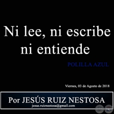 Ni lee, ni escribe ni entiende - POLILLA AZUL - Por JESS RUIZ NESTOSA - Viernes, 03 de Agosto de 2018